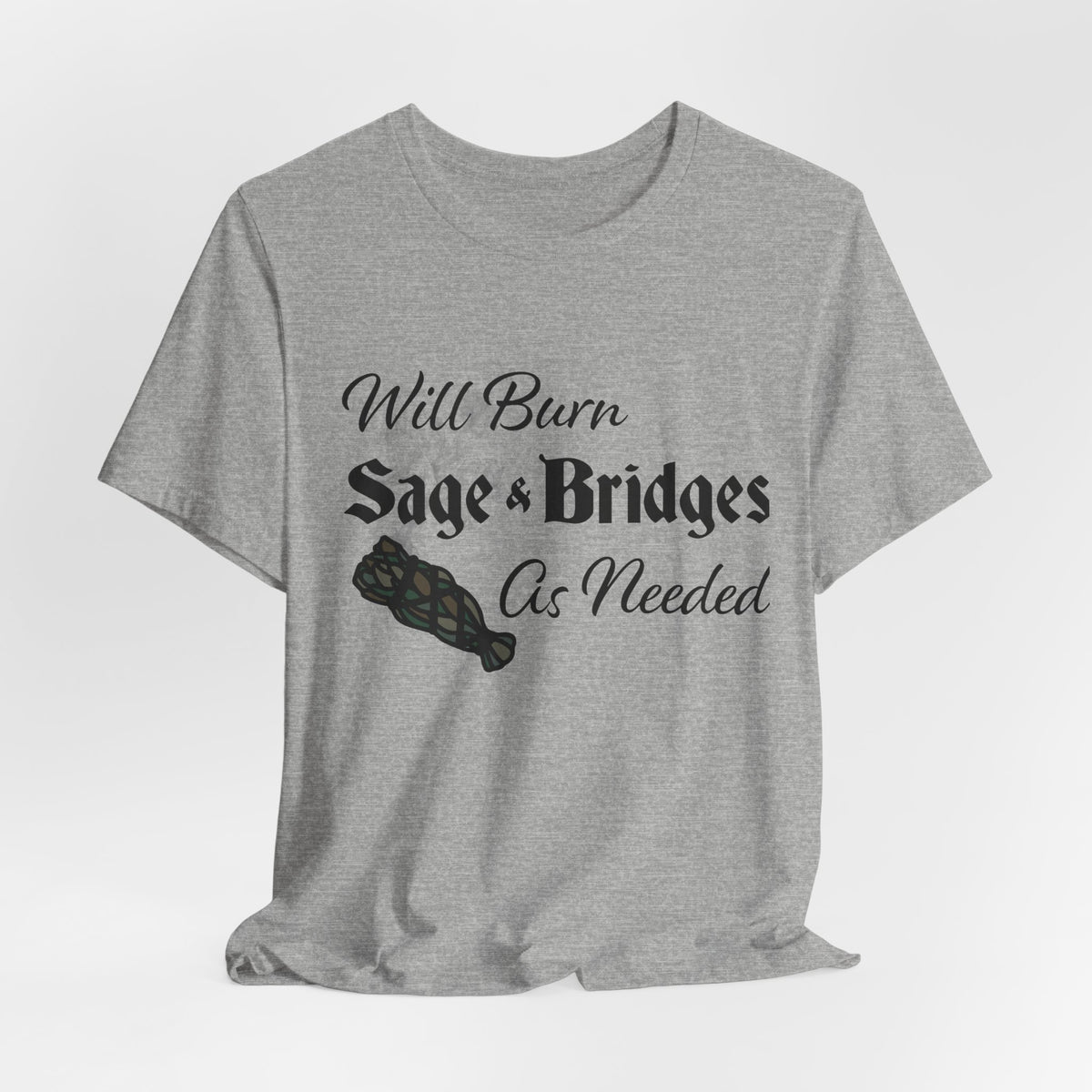 Sage & Bridges Quote Unisex Tee - Spiritual & Motivational Short Sleeve T-Shirt, Will Burn Sage and Bridges as Needed Shirt