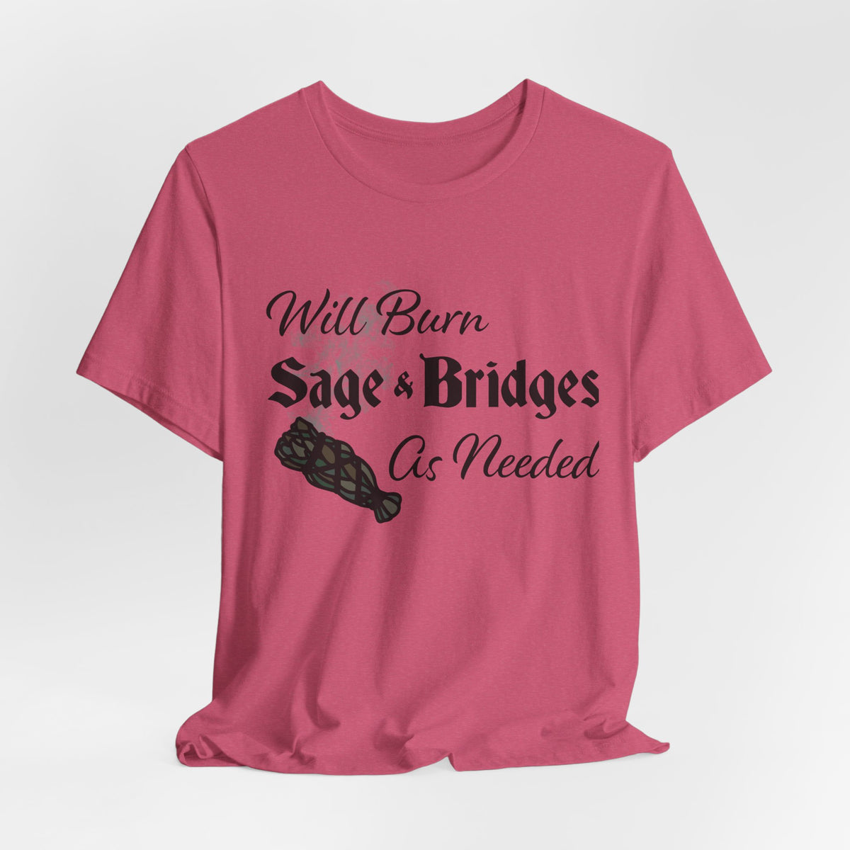 Sage & Bridges Quote Unisex Tee - Spiritual & Motivational Short Sleeve T-Shirt, Will Burn Sage and Bridges as Needed Shirt